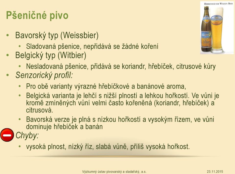 nižší plností a lehkou hořkostí. Ve vůni je kromě zmíněných vůní velmi často kořeněná (koriandr, hřebíček) a citrusová.