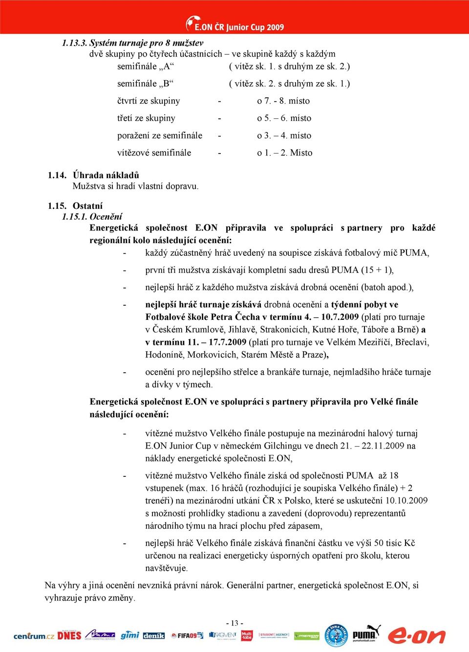 ON připravila ve spolupráci s partnery pro každé regionální kolo následující ocenění: - každý zúčastněný hráč uvedený na soupisce získává fotbalový míč PUMA, - první tři mužstva získávají kompletní