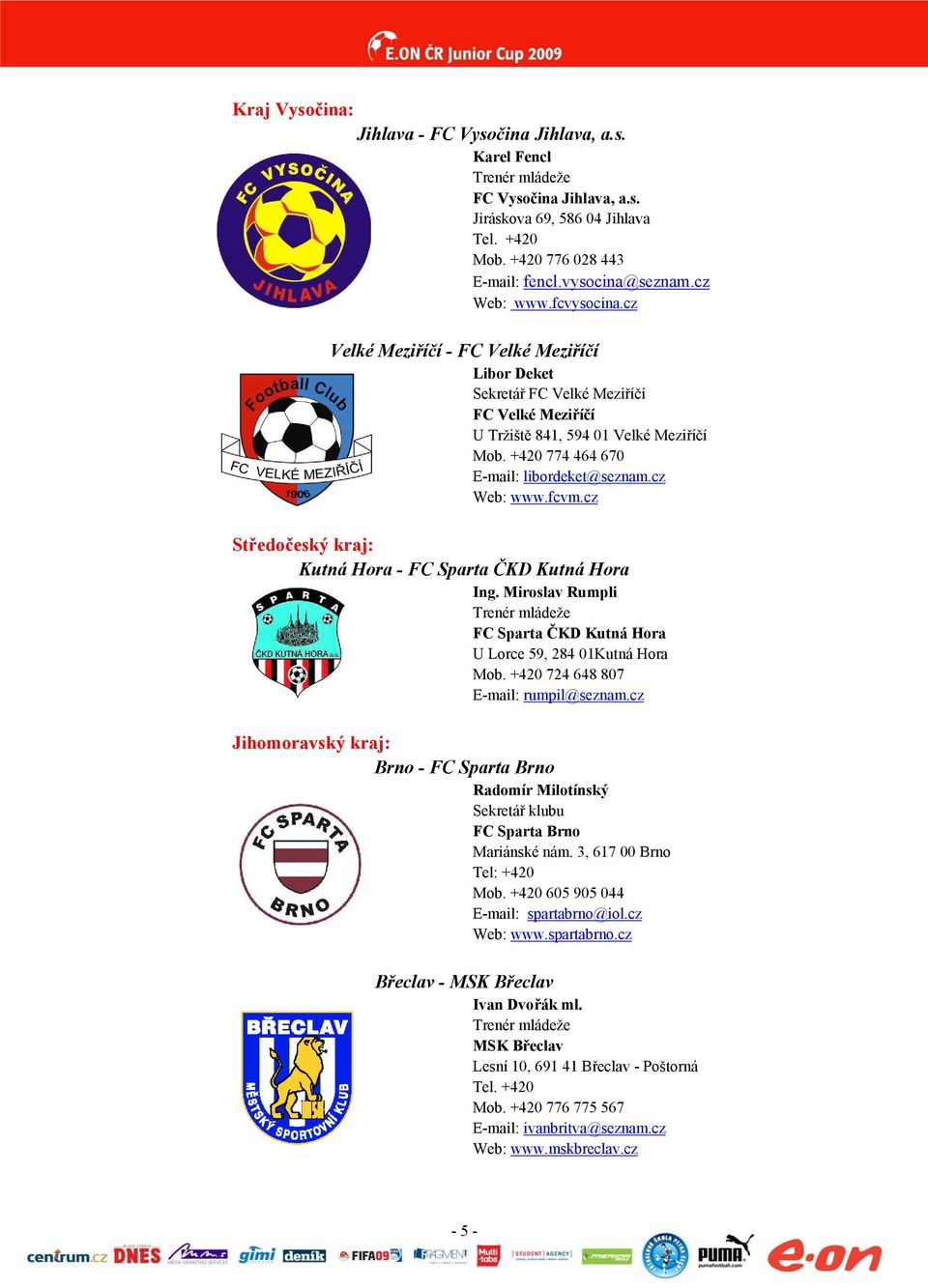 +420 774 464 670 E-mail: libordeket@seznam.cz Web: www.fcvm.cz Středočeský kraj: Kutná Hora - FC Sparta ČKD Kutná Hora Ing.