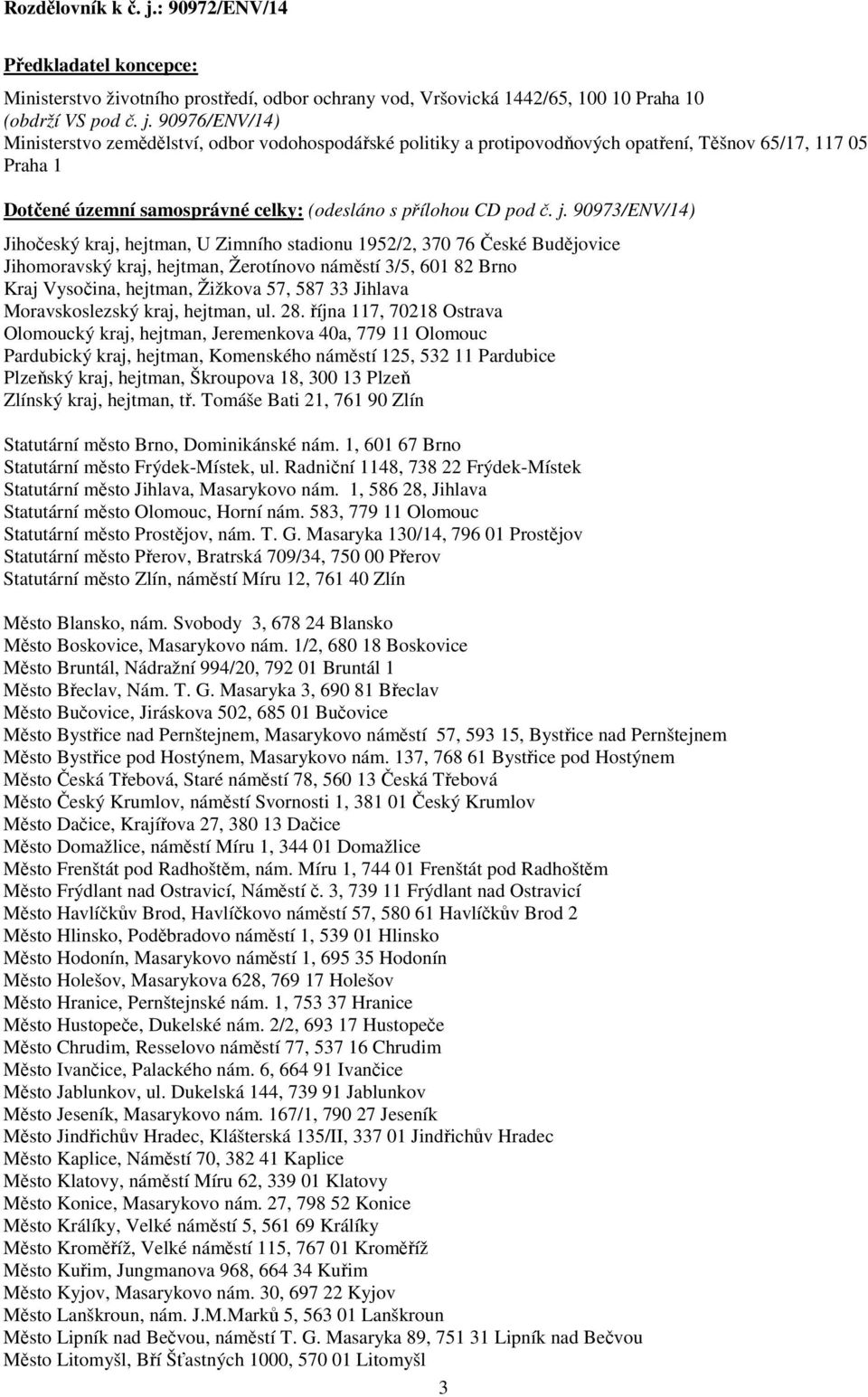 90976/ENV/14) Ministerstvo zemědělství, odbor vodohospodářské politiky a protipovodňových opatření, Těšnov 65/17, 117 05 Praha 1 Dotčené územní samosprávné celky: (odesláno s přílohou CD pod č. j.