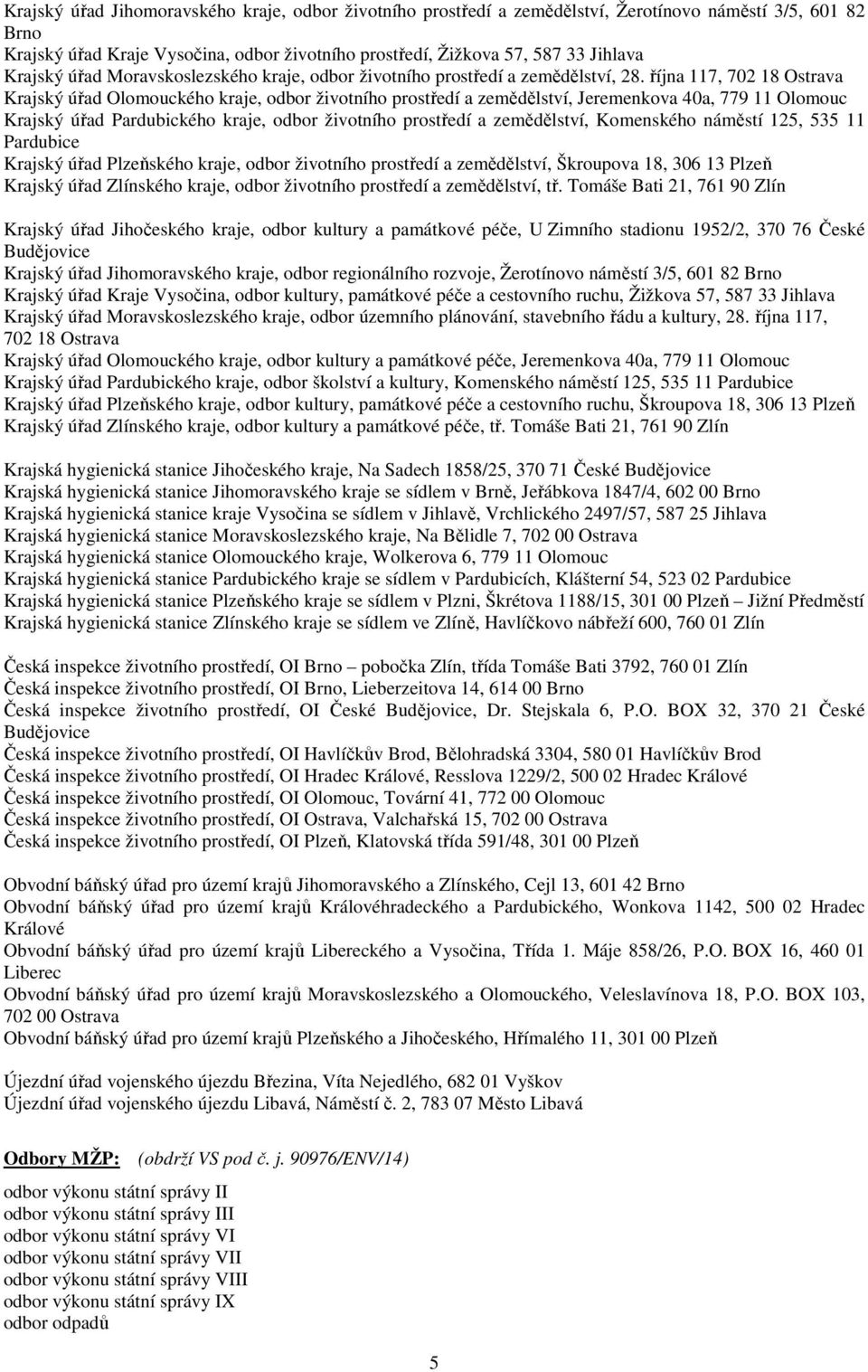 října 117, 702 18 Ostrava Krajský úřad Olomouckého kraje, odbor životního prostředí a zemědělství, Jeremenkova 40a, 779 11 Olomouc Krajský úřad Pardubického kraje, odbor životního prostředí a