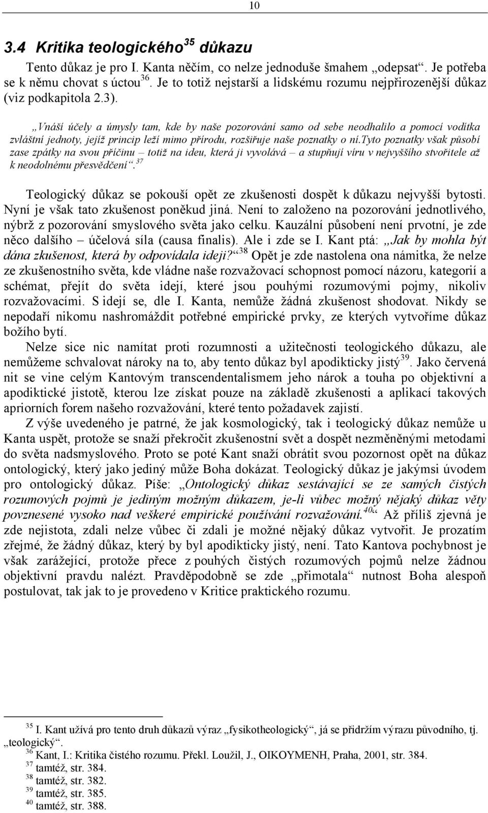 Vnáší účely a úmysly tam, kde by naše pozorování samo od sebe neodhalilo a pomocí vodítka zvláštní jednoty, jejíž princip leží mimo přírodu, rozšiřuje naše poznatky o ní.