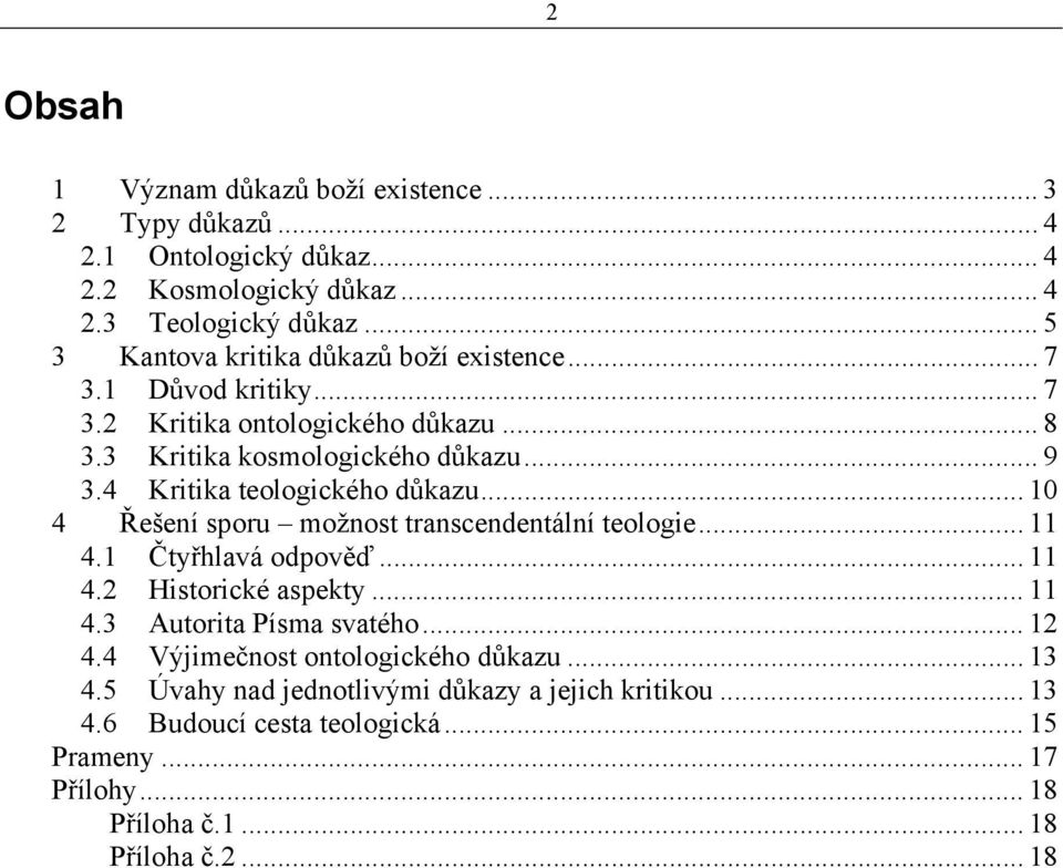 4 Kritika teologického důkazu... 10 4 Řešení sporu možnost transcendentální teologie... 11 4.1 Čtyřhlavá odpověď... 11 4.2 Historické aspekty... 11 4.3 Autorita Písma svatého.