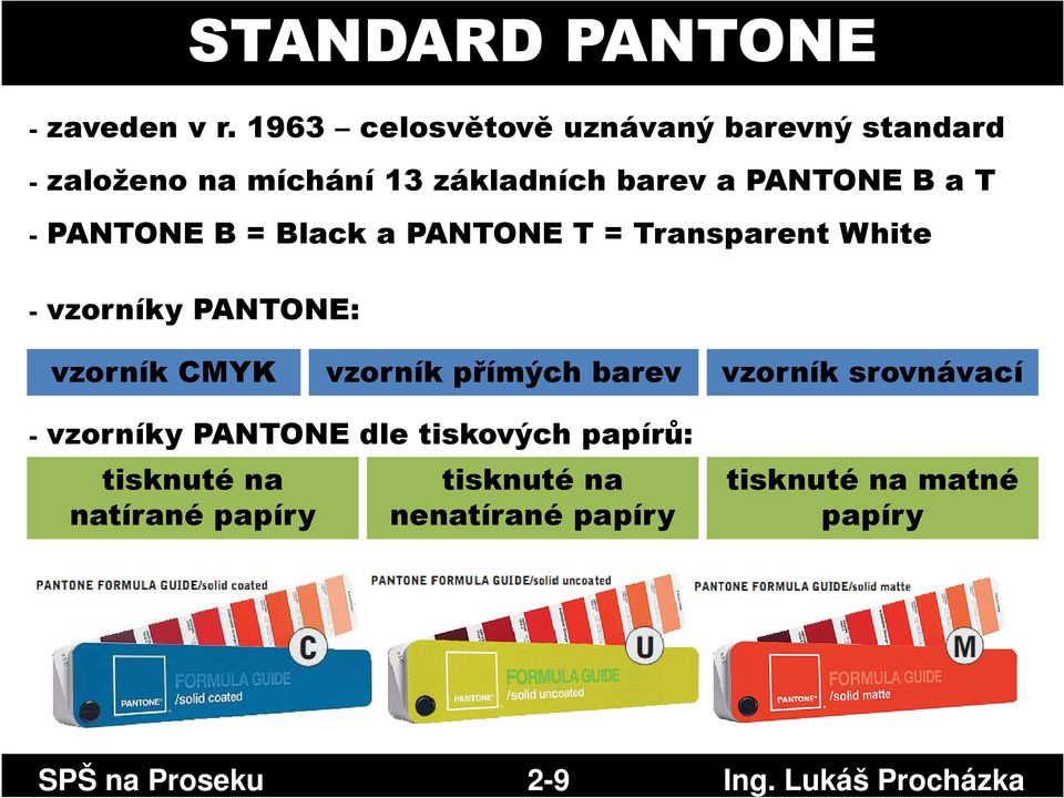 -PANTONE B = Blacka PANTONE T = Transparent White - vzorníky PANTONE: vzorník CMYK vzorník přímých barev