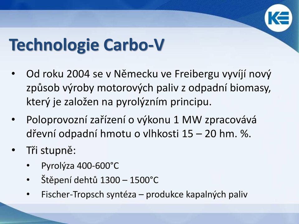 Poloprovozní zařízení o výkonu 1 MW zpracovává dřevní odpadní hmotu o vlhkosti 15 20 hm.