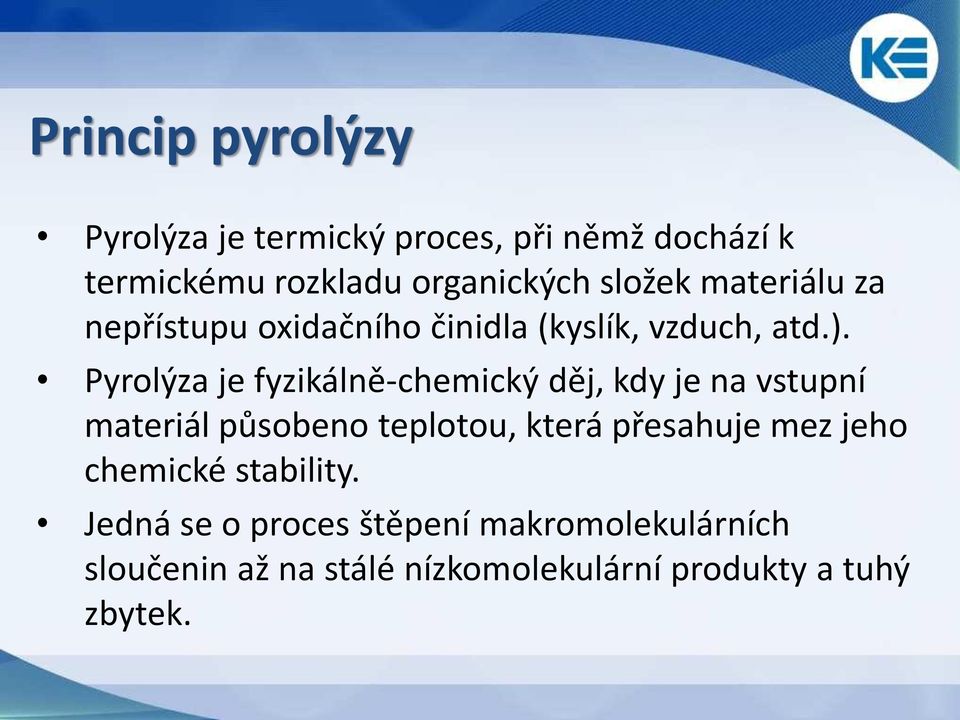 Pyrolýza je fyzikálně-chemický děj, kdy je na vstupní materiál působeno teplotou, která přesahuje mez