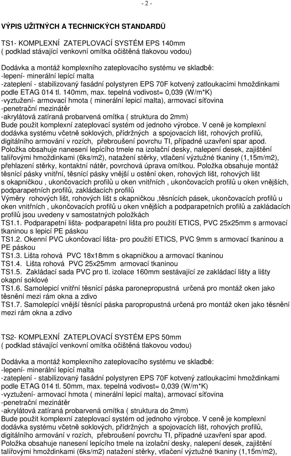 tepelná vodivost= 0,039 (W/m*K) -akrylátová zatíraná probarvená omítka ( struktura do 2mm) dodávka systému včetně soklových, přídržných a spojovacích lišt, rohových profilů, digitálního armování v