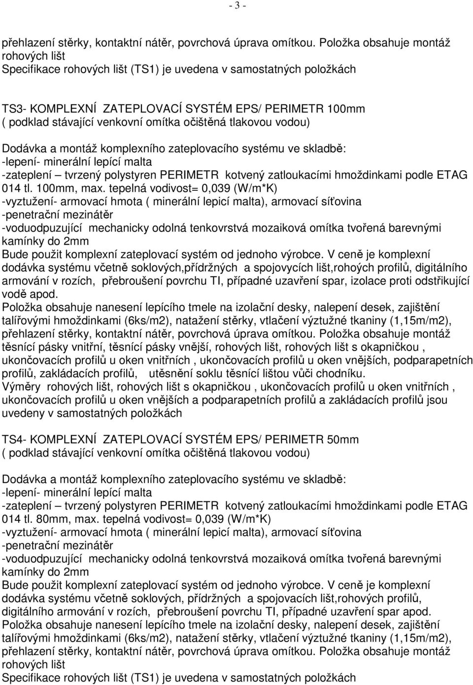 tepelná vodivost= 0,039 (W/m*K) -voduodpuzující mechanicky odolná tenkovrstvá mozaiková omítka tvořená barevnými kamínky do 2mm dodávka systému včetně soklových,přídržných a spojovycích lišt,rohoých