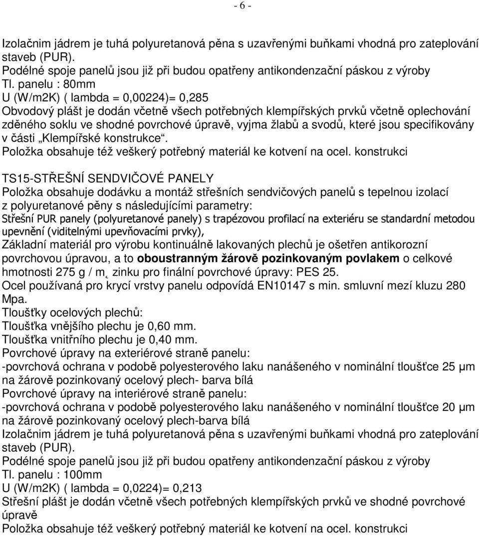 které jsou specifikovány v části Klempířské konstrukce. Položka obsahuje též veškerý potřebný materiál ke kotvení na ocel.