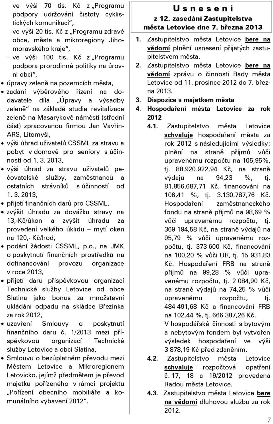 na Masarykově náměstí (střední část) zpracovanou firmou Jan Vavřín- ARS, Litomyšl, výši úhrad uţivatelů CSSML za stravu a pobyt v domově pro seniory s účinností od 1. 3.
