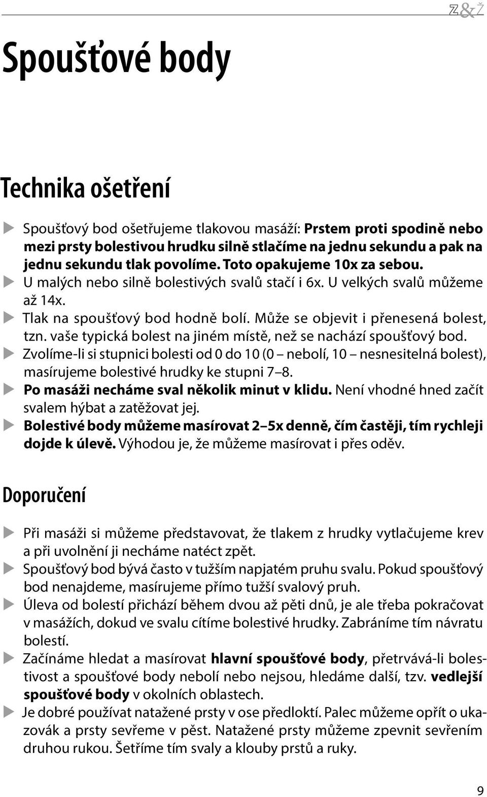 vaše typická bolest na jiném místě, než se nachází spoušťový bod. XXZvolíme-li si stupnici bolesti od 0 do 10 (0 nebolí, 10 nesnesitelná bolest), masírujeme bolestivé hrudky ke stupni 7 8.