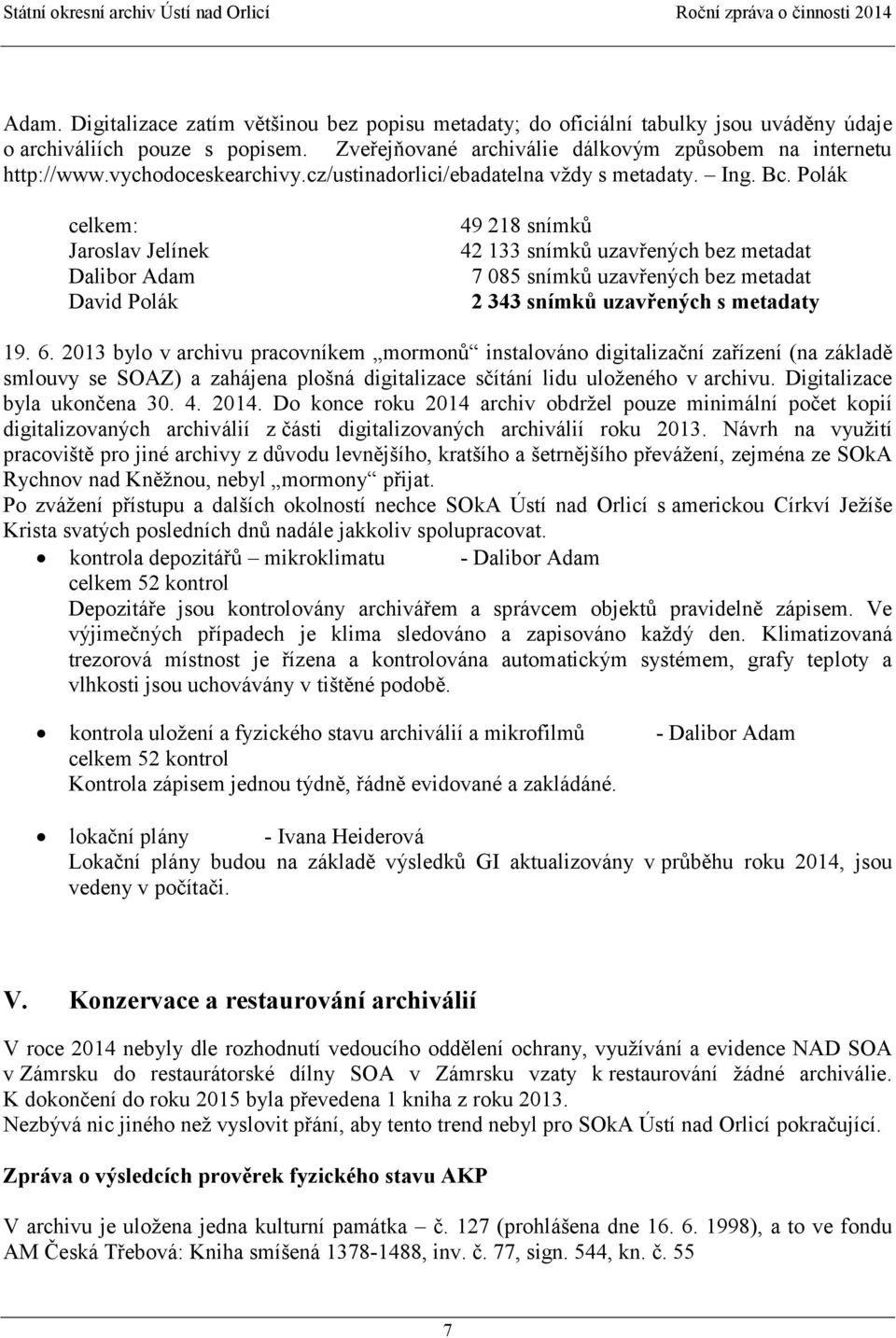 Polák celkem: Jaroslav Jelínek Dalibor Adam David Polák 49 218 snímků 42 133 snímků uzavřených bez metadat 7 085 snímků uzavřených bez metadat 2 343 snímků uzavřených s metadaty 19. 6.