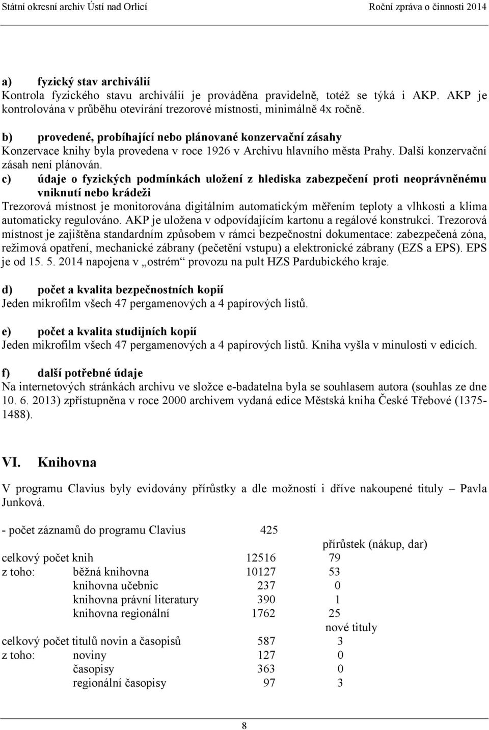 c) údaje o fyzických podmínkách uložení z hlediska zabezpečení proti neoprávněnému vniknutí nebo krádeži Trezorová místnost je monitorována digitálním automatickým měřením teploty a vlhkosti a klima