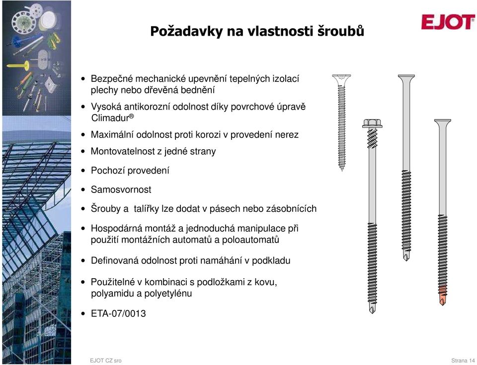 Šrouby a talířky lze dodat v pásech nebo zásobnících Hospodárná montáž a jednoduchá manipulace při použití montážních automatů a poloautomatů