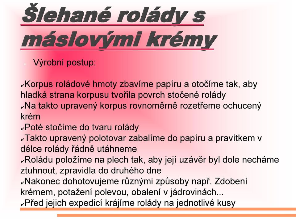 papíru a pravítkem v délce rolády řádně utáhneme Roládu položíme na plech tak, aby její uzávěr byl dole necháme ztuhnout, zpravidla do druhého dne