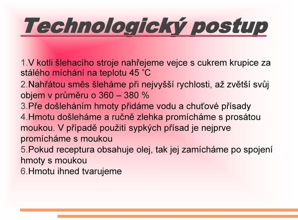 Pře došleháním hmoty přidáme vodu a chuťové přísady 4.Hmotu došleháme a ručně zlehka promícháme s prosátou moukou.