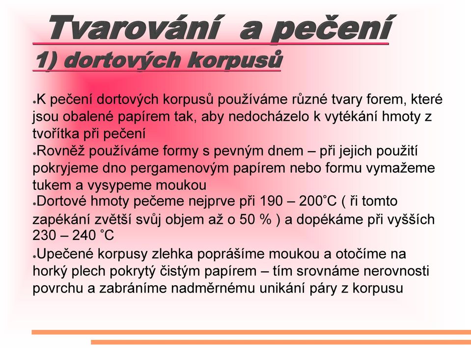 tukem a vysypeme moukou Dortové hmoty pečeme nejprve při 190 200 C ( ři tomto zapékání zvětší svůj objem až o 50 % ) a dopékáme při vyšších 230 240 C