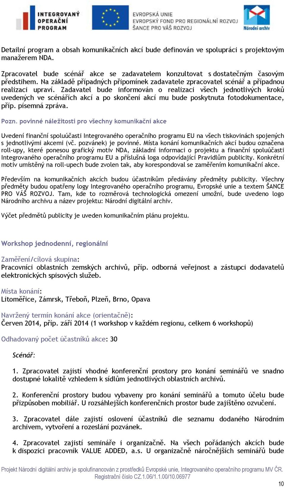 Zadavatel bude informován o realizaci všech jednotlivých kroků uvedených ve scénářích akcí a po skončení akcí mu bude poskytnuta fotodokumentace, příp. písemná zpráva. Pozn.