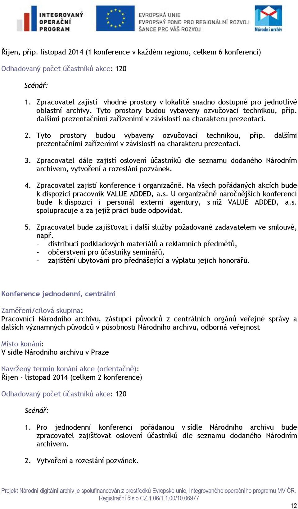 dalšími prezentačními zařízeními v závislosti na charakteru prezentací. 2. Tyto prostory budou vybaveny ozvučovací technikou, příp.