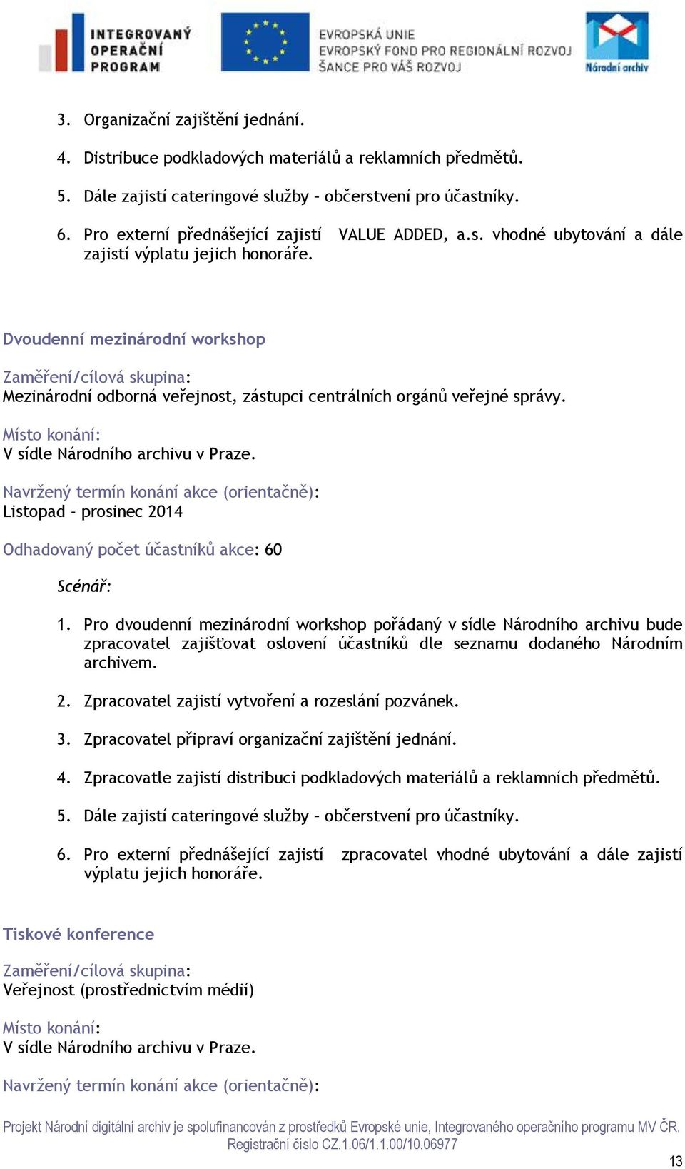 Dvoudenní mezinárodní workshop Zaměření/cílová skupina: Mezinárodní odborná veřejnost, zástupci centrálních orgánů veřejné správy. Místo konání: V sídle Národního archivu v Praze.