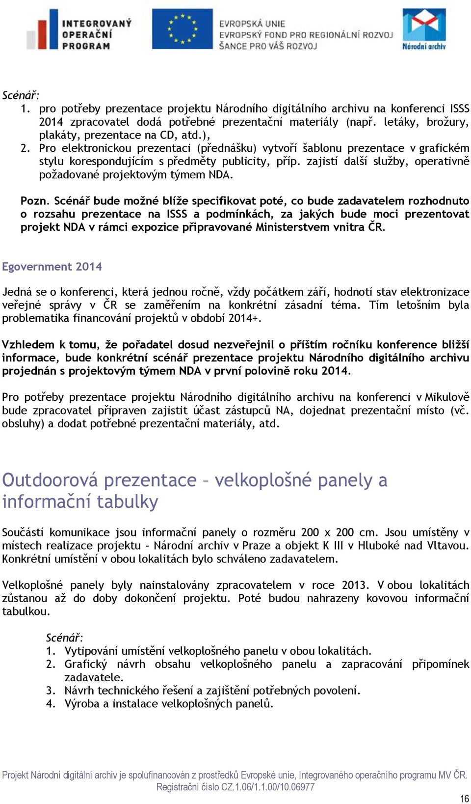 zajistí další služby, operativně požadované projektovým týmem NDA. Pozn.