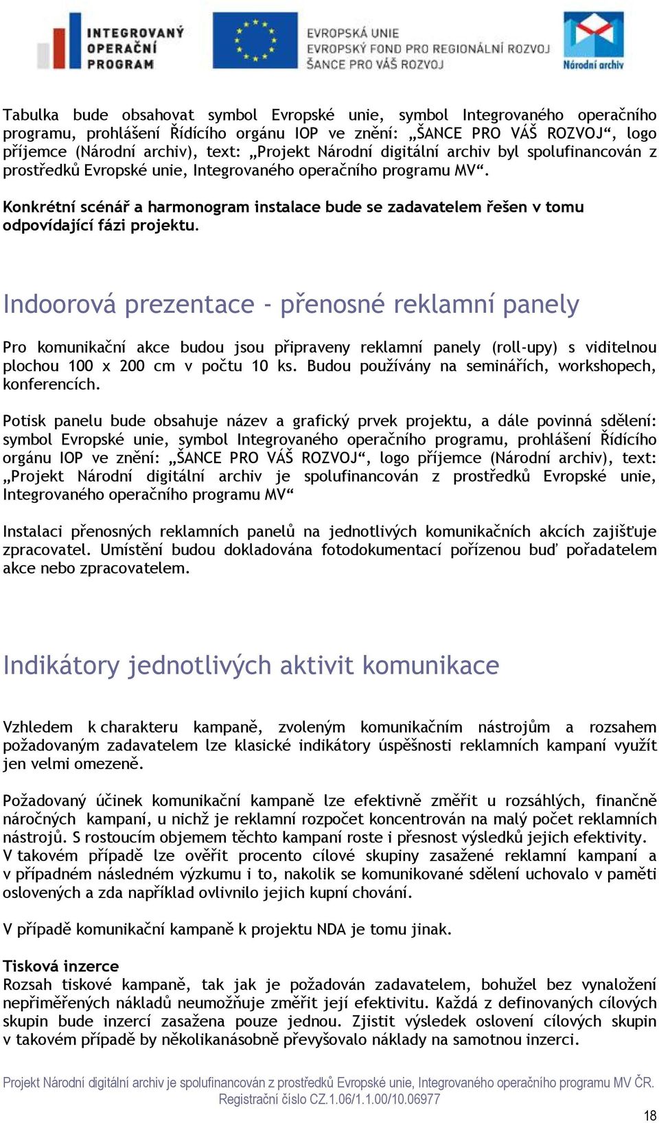 Konkrétní scénář a harmonogram instalace bude se zadavatelem řešen v tomu odpovídající fázi projektu.