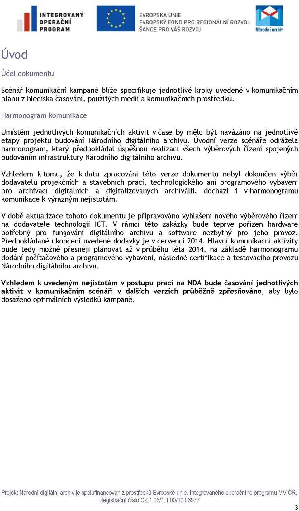 Úvodní verze scénáře odrážela harmonogram, který předpokládal úspěšnou realizaci všech výběrových řízení spojených budováním infrastruktury Národního digitálního archivu.