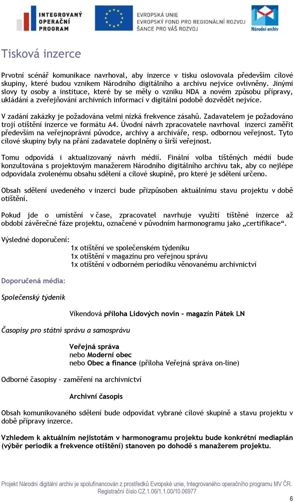 V zadání zakázky je požadována velmi nízká frekvence zásahů. Zadavatelem je požadováno trojí otištění inzerce ve formátu A4.