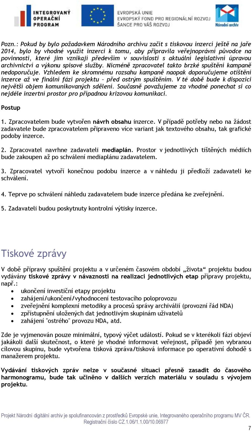 Vzhledem ke skromnému rozsahu kampaně naopak doporučujeme otištění inzerce až ve finální fázi projektu před ostrým spuštěním. V té době bude k dispozici největší objem komunikovaných sdělení.