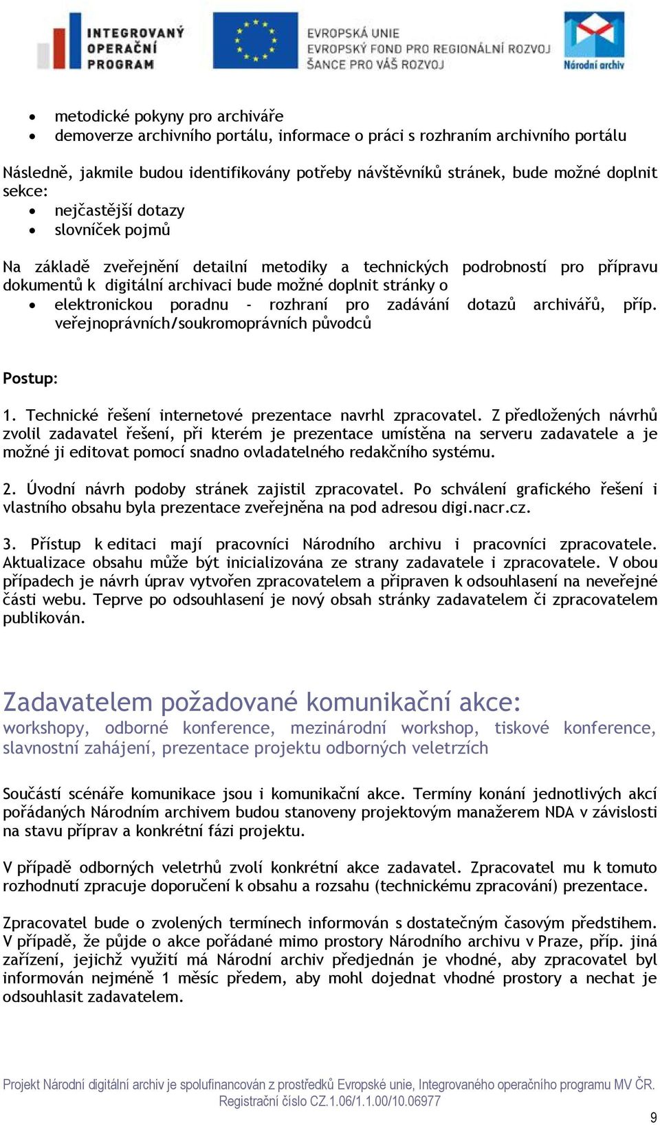 poradnu - rozhraní pro zadávání dotazů archivářů, příp. veřejnoprávních/soukromoprávních původců Postup: 1. Technické řešení internetové prezentace navrhl zpracovatel.