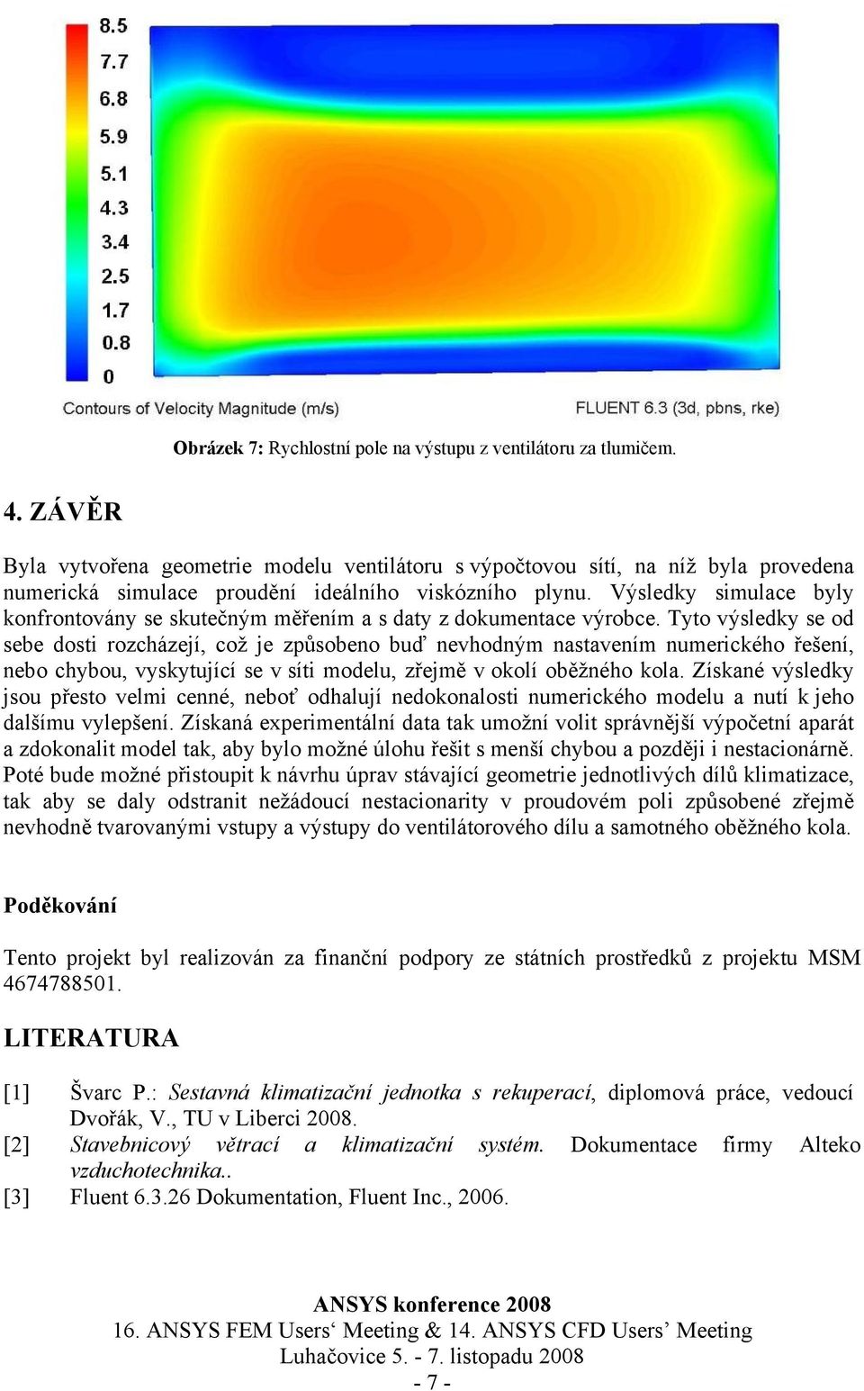 Výsledky simulace byly konfrontovány se skutečným měřením a s daty z dokumentace výrobce.