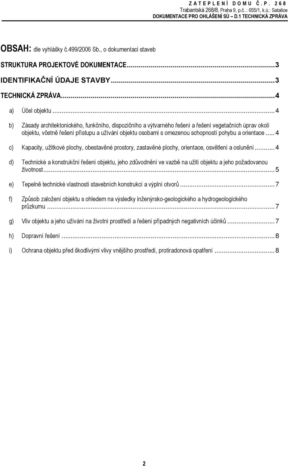 orientace... 4 c) Kapacity, užitkové plochy, obestavěné prostory, zastavěné plochy, orientace, osvětlení a oslunění.