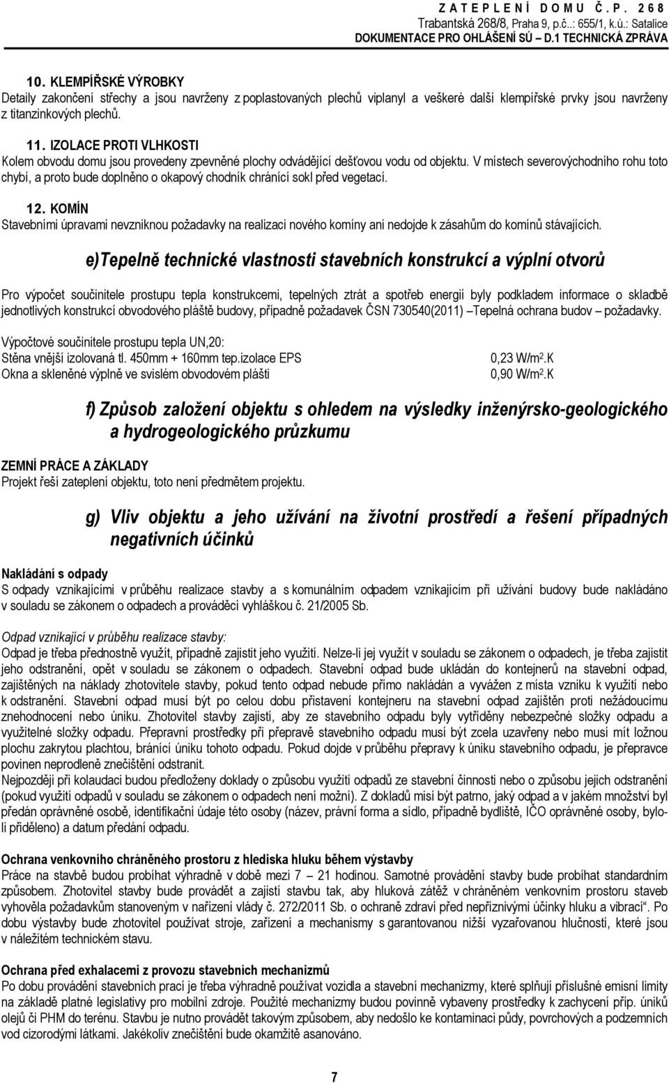 V místech severovýchodního rohu toto chybí, a proto bude doplněno o okapový chodník chránící sokl před vegetací. 12.