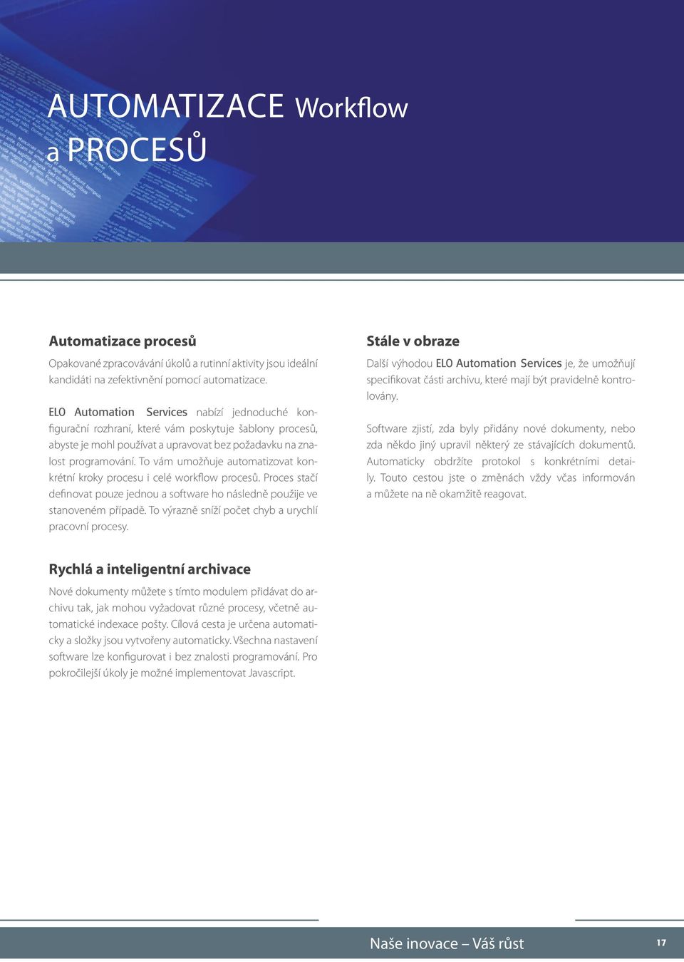 To vám umožňuje automatizovat konkrétní kroky procesu i celé workflow procesů. Proces stačí definovat pouze jednou a software ho následně použije ve stanoveném případě.