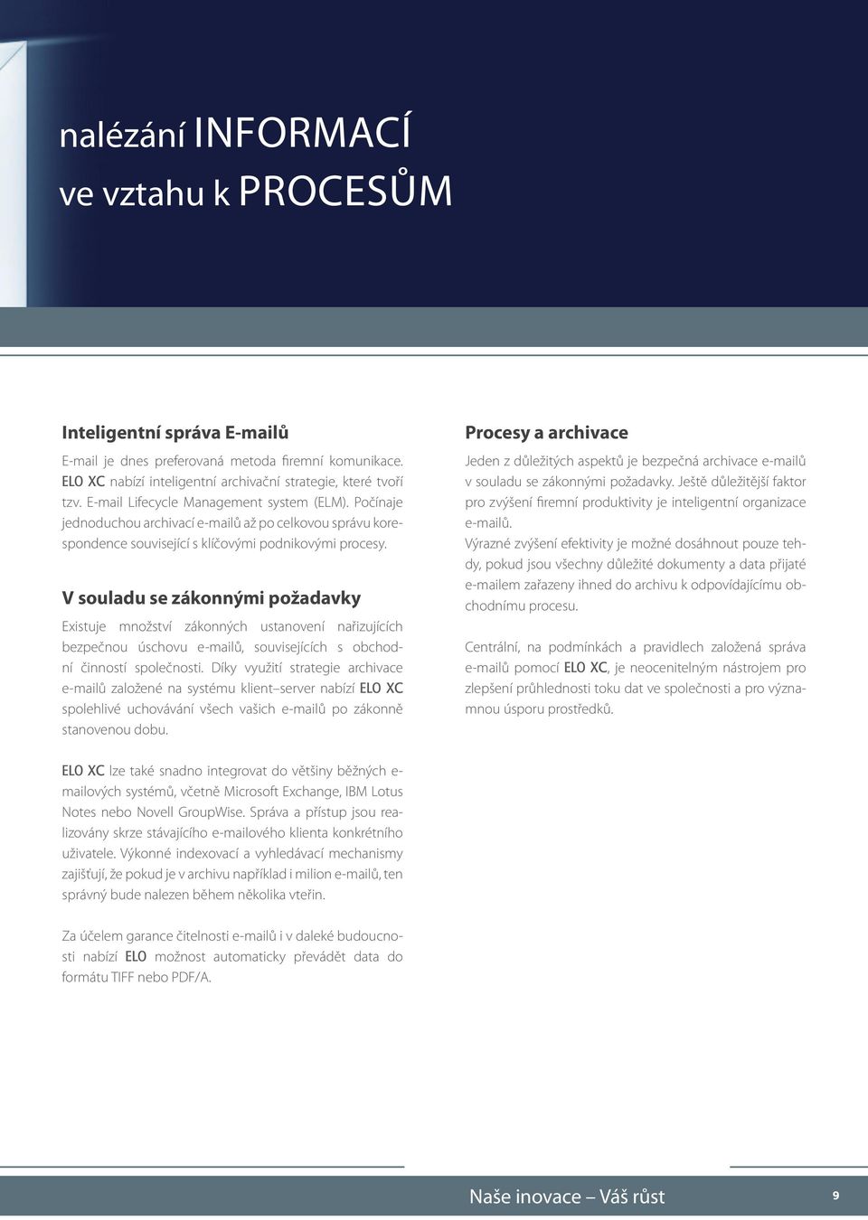 V souladu se zákonnými požadavky Existuje množství zákonných ustanovení nařizujících bezpečnou úschovu e-mailů, souvisejících s obchodní činností společnosti.