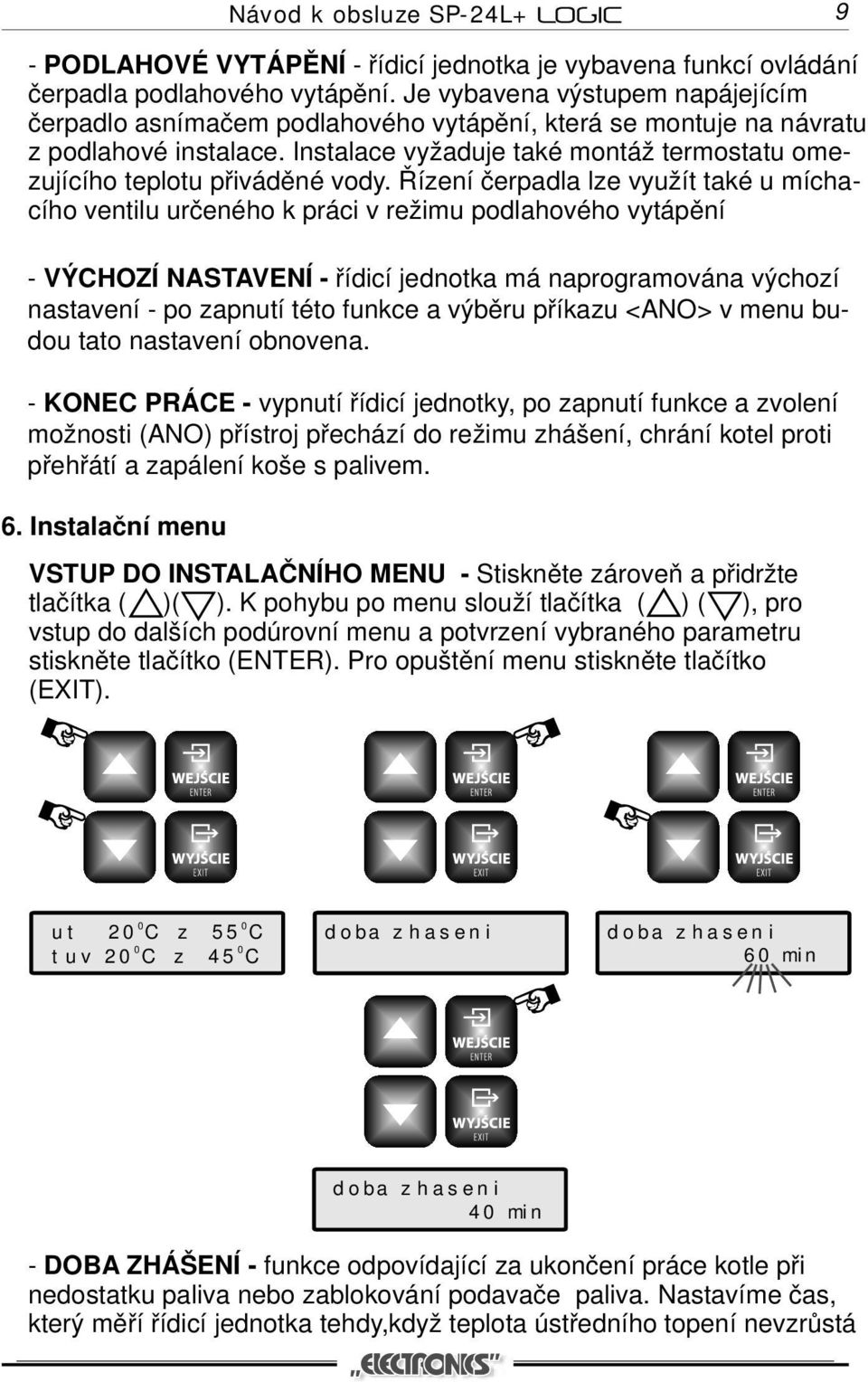 Instalace vyžaduje také montáž termostatu omezujícího teplotu přiváděné vody.