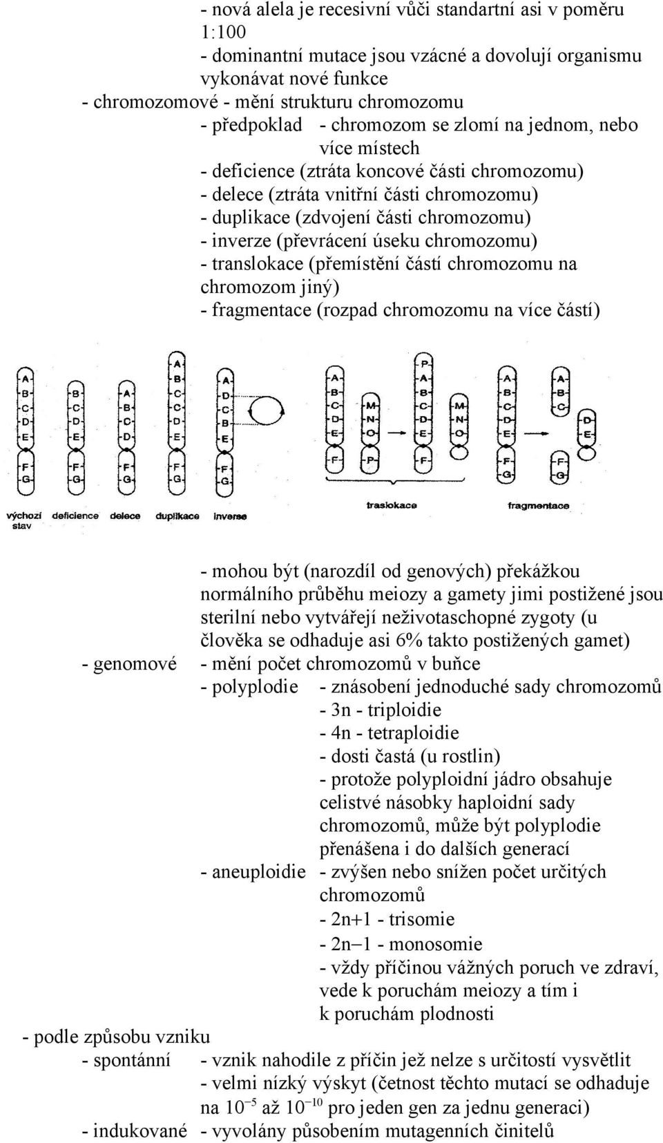 úseku chromozomu) - translokace (přemístění částí chromozomu na chromozom jiný) - fragmentace (rozpad chromozomu na více částí) - mohou být (narozdíl od genových) překážkou normálního průběhu meiozy