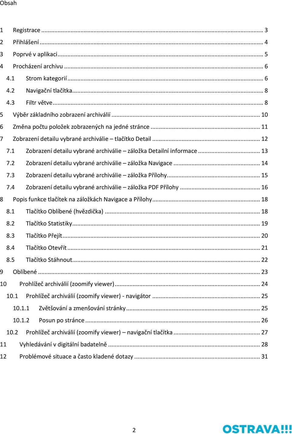 1 Zobrazení detailu vybrané archiválie záložka Detailní informace... 13 7.2 Zobrazení detailu vybrané archiválie záložka Navigace... 14 7.3 Zobrazení detailu vybrané archiválie záložka Přílohy... 15 7.