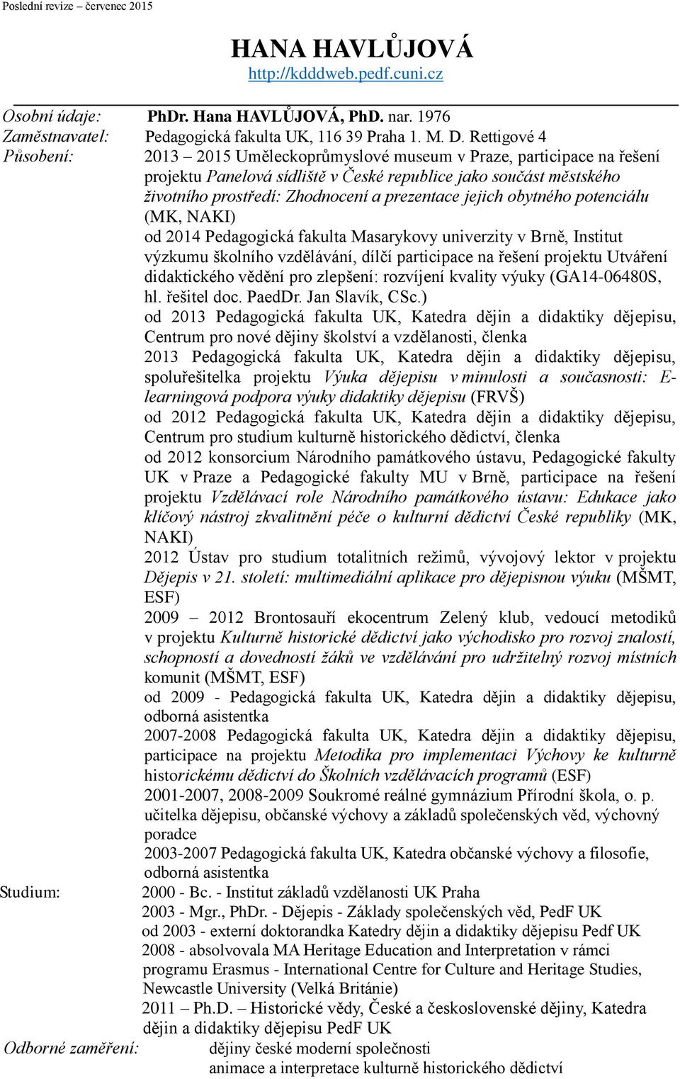 prezentace jejich obytného potenciálu (MK, NAKI) od 2014 Pedagogická fakulta Masarykovy univerzity v Brně, Institut výzkumu školního vzdělávání, dílčí participace na řešení projektu Utváření