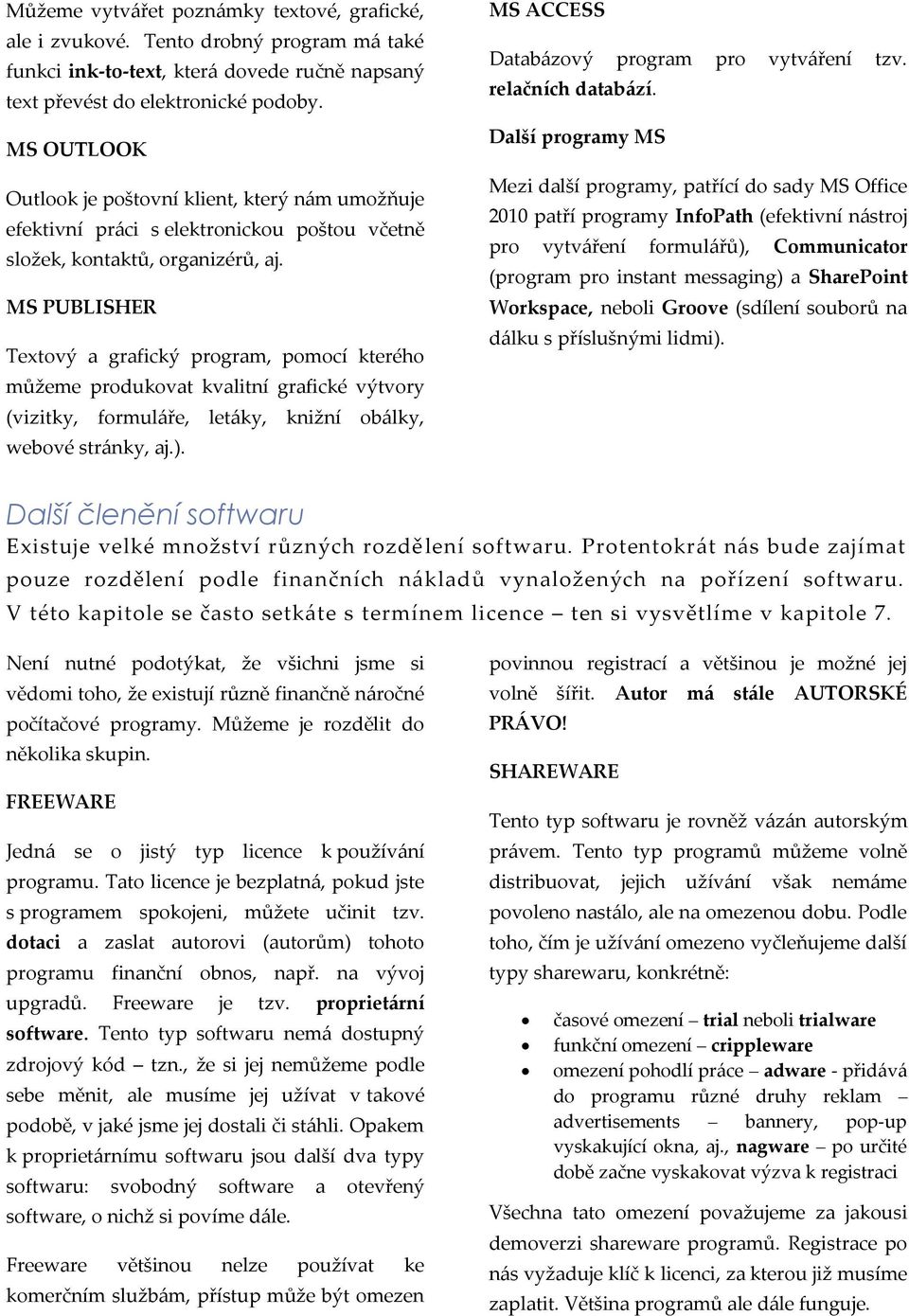 MS PUBLISHER Textový a grafický program, pomocí kterého můžeme produkovat kvalitní grafické výtvory (vizitky, formuláře, letáky, knižní obálky, webové stránky, aj.).