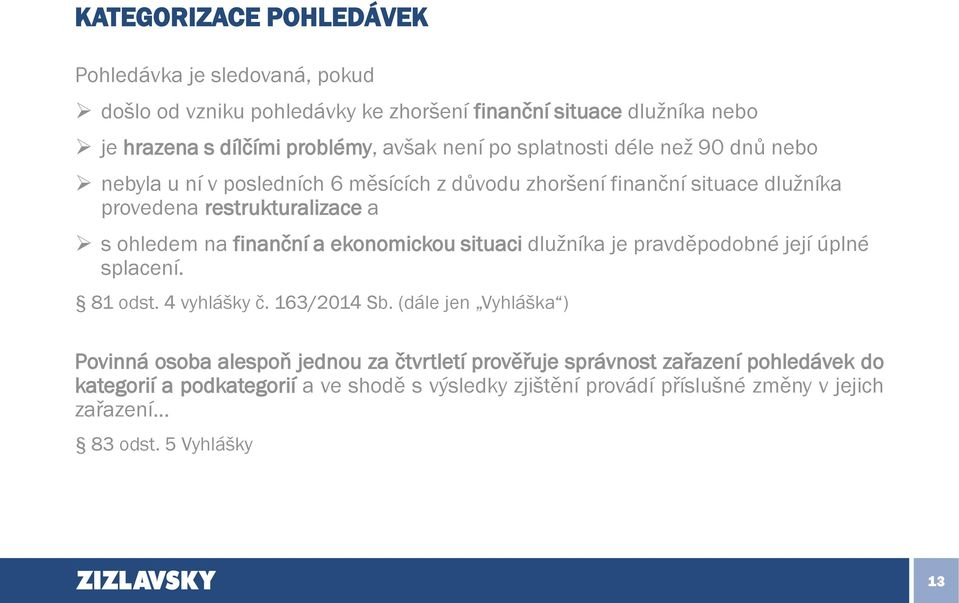 a ekonomickou situaci dlužníka je pravděpodobné její úplné splacení. 81 odst. 4 vyhlášky č. 163/2014 Sb.
