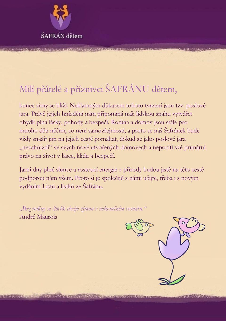 Rodina a domov jsou stále pro mnoho dětí něčím, co není samozřejmostí, a proto se náš Šafránek bude vždy snažit jim na jejich cestě pomáhat, dokud se jako poslové jara nezahnízdí ve svých