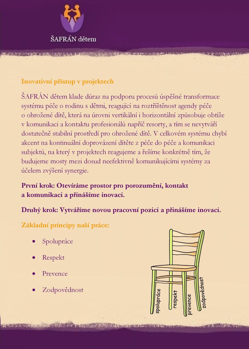 V celkovém systému chybí akcent na kontinuální doprovázení dítěte z péče do péče a komunikaci subjektů, na který v projektech reagujeme a řešíme konkrétně tím, že budujeme mosty mezi dosud