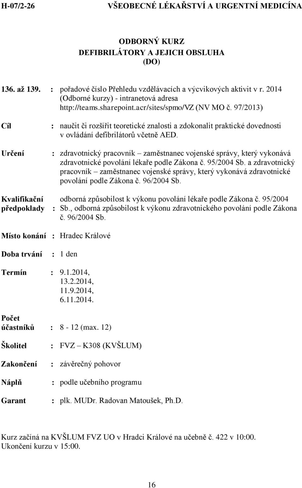 : zdravotnický pracovník zaměstnanec vojenské správy, který vykonává zdravotnické povolání lékaře podle Zákona č. 95/2004 Sb.