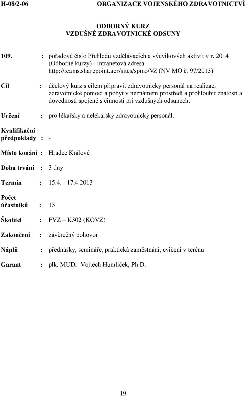 spojené s činností při vzdušných odsunech. : pro lékařský a nelékařský zdravotnický personál. předpoklady : - Doba trvání : 3 dny Termín : 15.4.