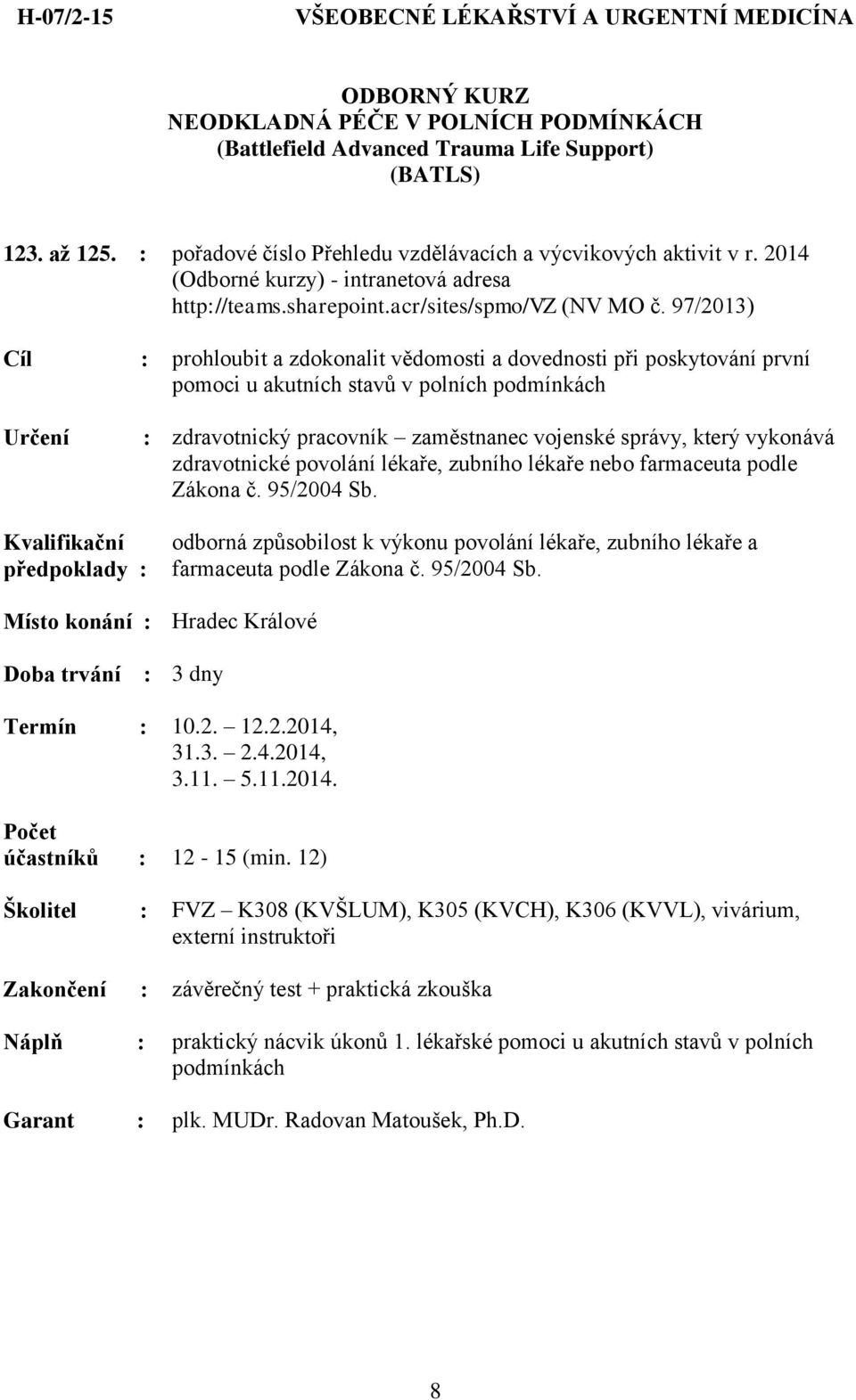 2014 Cíl : prohloubit a zdokonalit vědomosti a dovednosti při poskytování první pomoci u akutních stavů v polních podmínkách : zdravotnický pracovník zaměstnanec vojenské správy, který vykonává