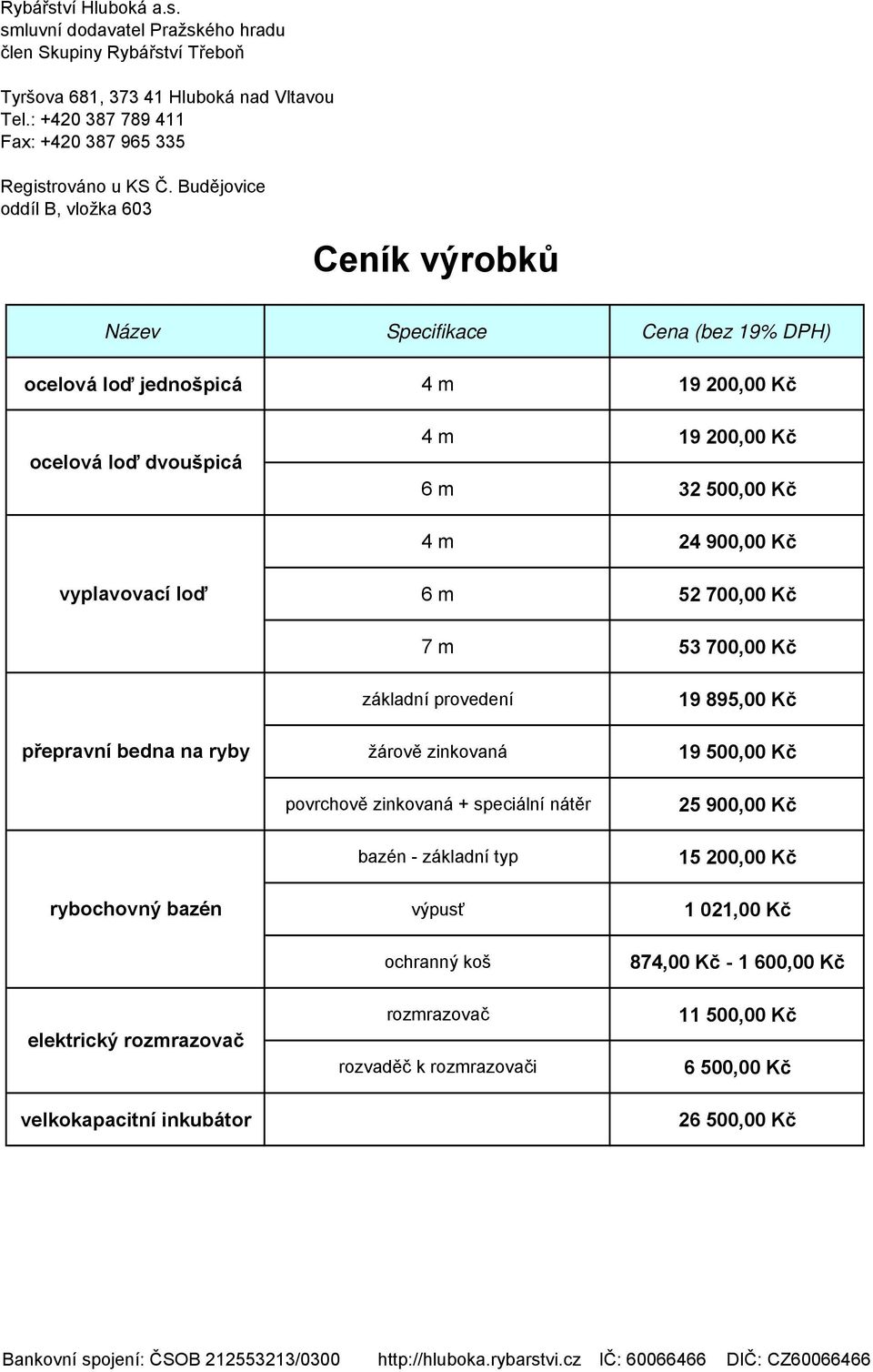 vyplavovací loď 6 m 52 700,00 Kč 7 m 53 700,00 Kč přepravní bedna na ryby rybochovný bazén elektrický rozmrazovač velkokapacitní inkubátor základní provedení žárově zinkovaná povrchově zinkovaná +