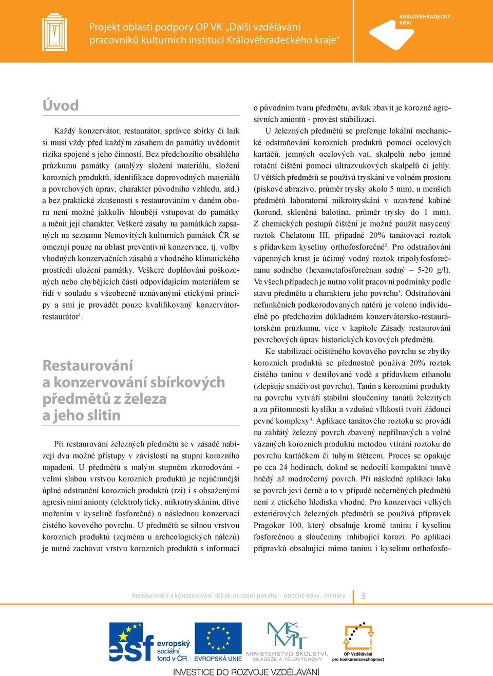 ) a bez praktické zkušenosti s restaurováním v daném oboru není možné jakkoliv hlouběji vstupovat do památky a měnit její charakter.