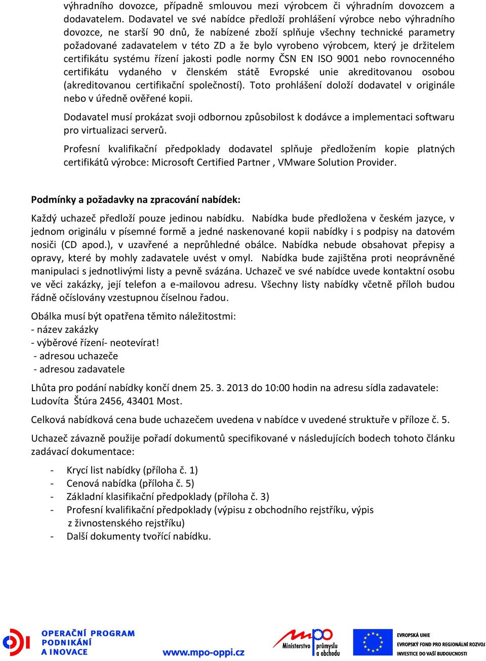 vyrobeno výrobcem, který je držitelem certifikátu systému řízení jakosti podle normy ČSN EN ISO 9001 nebo rovnocenného certifikátu vydaného v členském státě Evropské unie akreditovanou osobou