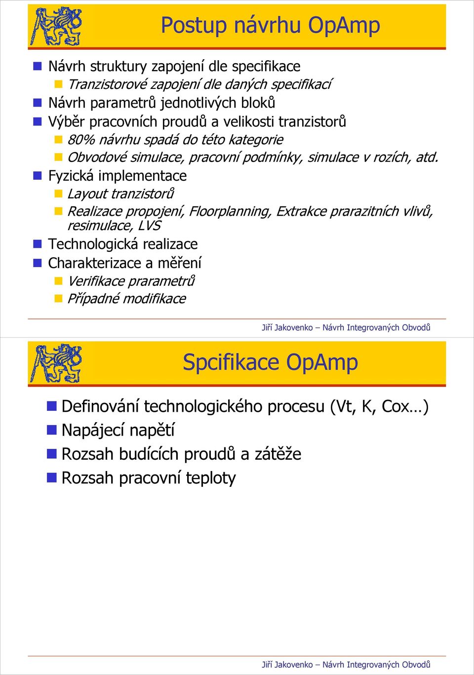 Fyzická implementace Layout tranzistorů Realizace propojení, Floorplanning, Extrakce prarazitních vlivů, resimulace, LVS Technologická realizace